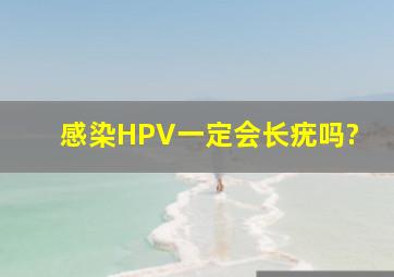 感染HPV一定会长疣吗?