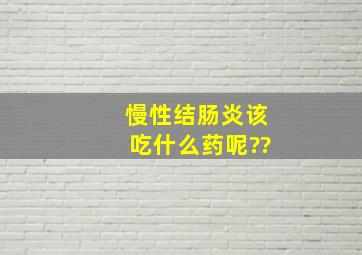 慢性结肠炎该吃什么药呢??