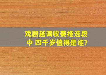 戏剧越调《收姜维》选段中 四千岁值得是谁?