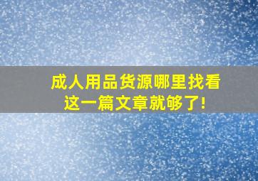 成人用品货源哪里找看这一篇文章就够了! 