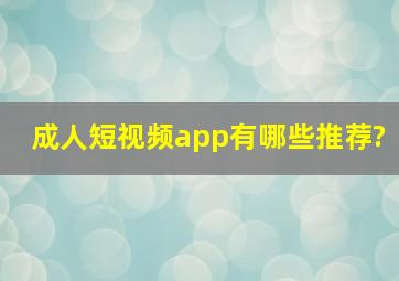 成人短视频app有哪些推荐?