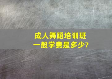 成人舞蹈培训班一般学费是多少?