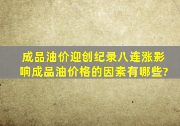 成品油价迎创纪录八连涨,影响成品油价格的因素有哪些?