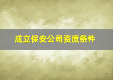 成立保安公司资质条件