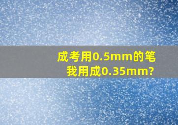 成考用0.5mm的笔,我用成0.35mm?