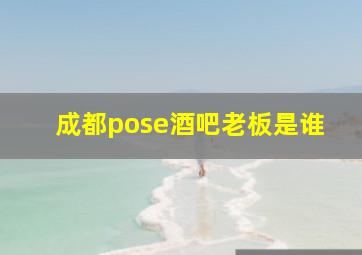 成都pose酒吧老板是谁