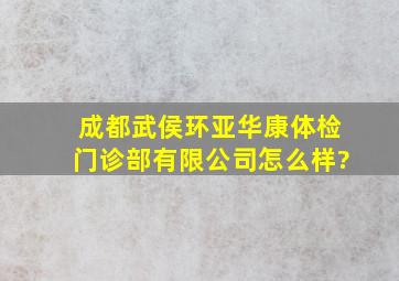 成都武侯环亚华康体检门诊部有限公司怎么样?