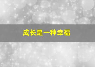 成长是一种幸福