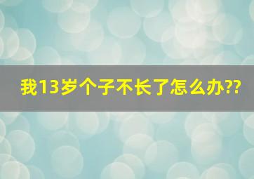 我13岁,个子不长了,怎么办??