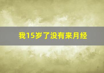 我15岁了没有来月经