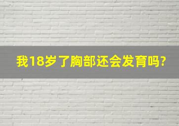 我18岁了,胸部还会发育吗?