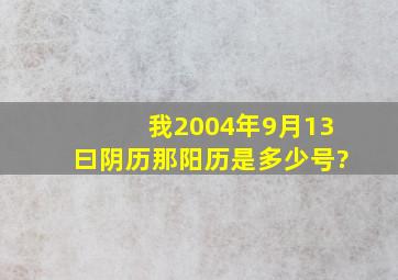 我2004年9月13曰阴历那阳历是多少号?