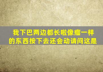 我下巴两边都长啦像瘤一样的东西按下去还会动请问这是