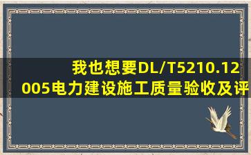 我也想要DL/T5210.12005电力建设施工质量验收及评定规程第1部分: