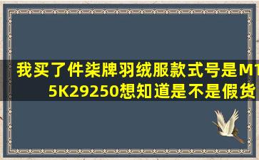 我买了件柒牌羽绒服,款式号是M15K29250,想知道是不是假货