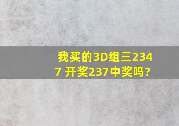 我买的3D组三2347 开奖237中奖吗?