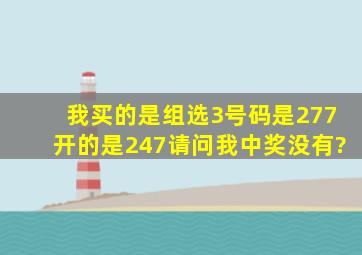 我买的是组选3号码是277开的是247,请问我中奖没有?