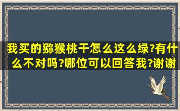 我买的猕猴桃干怎么这么绿?有什么不对吗?哪位可以回答我?谢谢!