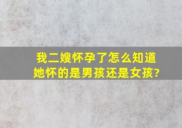 我二嫂怀孕了,怎么知道她怀的是男孩还是女孩?