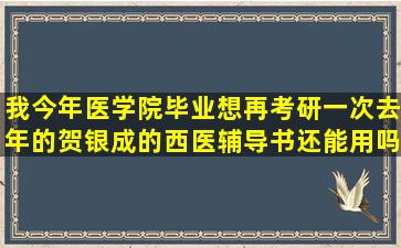 我今年医学院毕业,想再考研一次,去年的贺银成的西医辅导书还能用吗