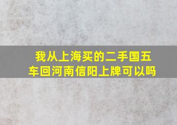 我从上海买的二手国五车回河南信阳上牌可以吗