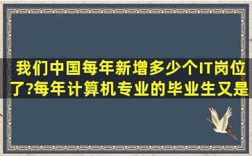 我们中国每年新增多少个IT岗位,了?每年计算机专业的毕业生又是多少?...