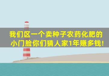 我们区一个卖种子农药化肥的小门脸你们猜人家1年赚多钱!