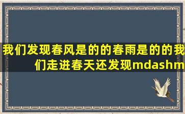 我们发现春风是()的()的,春雨是()的()的,我们走进春天还发现—————...