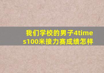 我们学校的男子4×100米接力赛成绩怎样