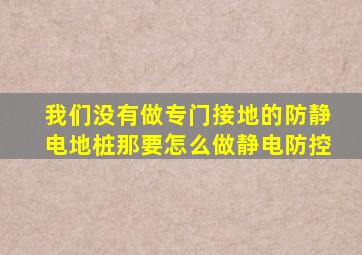 我们没有做专门接地的防静电地桩,那要怎么做静电防控