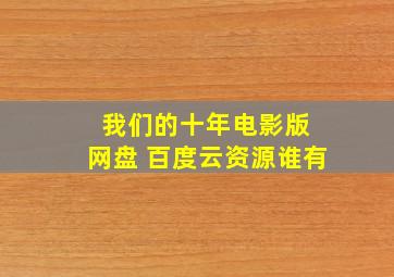 我们的十年电影版 网盘 百度云资源谁有