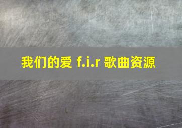 我们的爱 f.i.r 歌曲资源