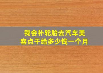 我会补轮胎去汽车美容点干给多少钱一个月