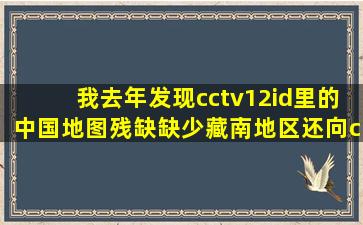 我去年发现cctv12id里的中国地图残缺缺少藏南地区还向cctv反映了有...