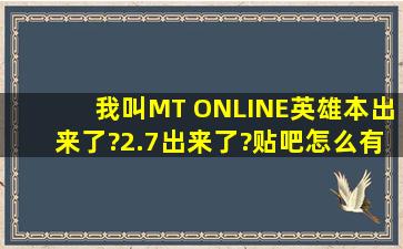 我叫MT ONLINE英雄本出来了?2.7出来了?贴吧怎么有分析了