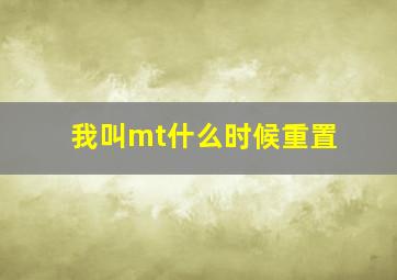 我叫mt什么时候重置