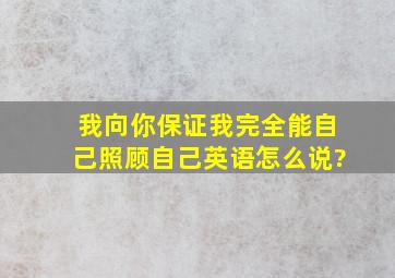 我向你保证我完全能自己照顾自己英语怎么说?