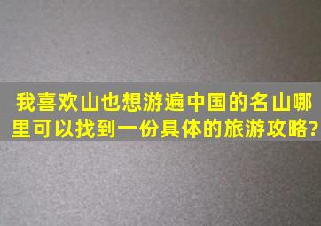 我喜欢山,也想游遍中国的名山,哪里可以找到一份具体的旅游攻略?