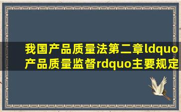 我国《产品质量法》第二章“产品质量监督”主要规定了哪些内容?