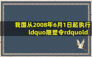 我国从2008年6月1日起执行“限塑令”“限塑令”执行前某校为了