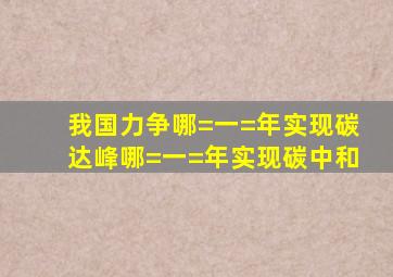 我国力争哪=一=年实现碳达峰哪=一=年实现碳中和