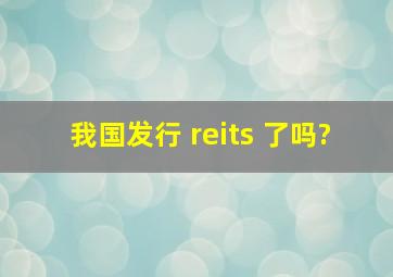 我国发行 reits 了吗?