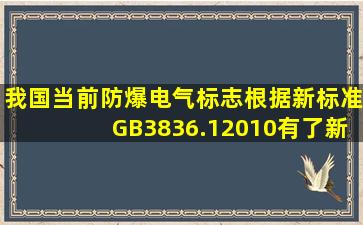 我国当前防爆电气标志根据新标准GB3836.12010,有了新的变化,即在...