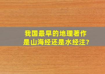 我国最早的地理著作是《山海经》还是《水经注》?