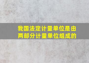 我国法定计量单位是由( )两部分计量单位组成的。