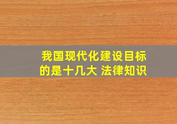 我国现代化建设目标的是十几大 法律知识