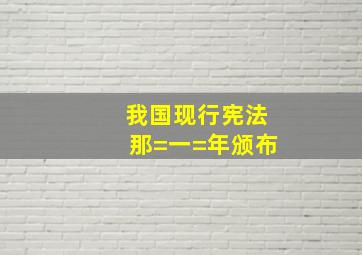 我国现行宪法那=一=年颁布