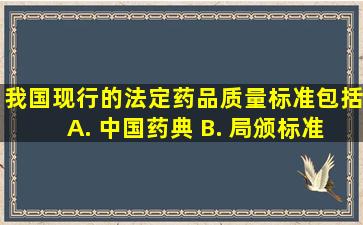 我国现行的法定药品质量标准包括( ) A. 中国药典 B. 局颁标准 C...