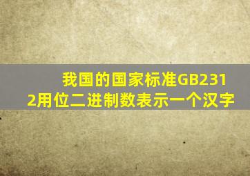 我国的国家标准GB2312用位二进制数表示一个汉字
