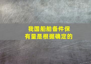 我国船舶备件保有量是根据()确定的。